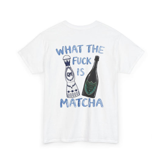 WHAT THE FUCK IS MATCHA -  Backprint T-shirt