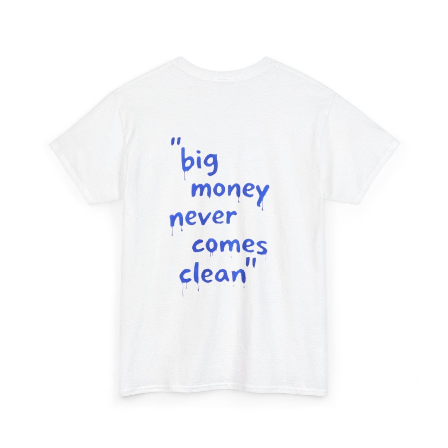 BIG MONEY NEVER COMES CLEAN -  Backprint T-shirt
